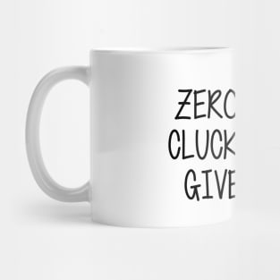 Zero Clucks Given Mug